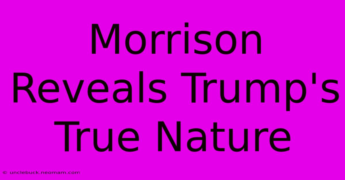 Morrison Reveals Trump's True Nature