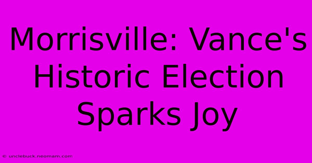 Morrisville: Vance's Historic Election Sparks Joy