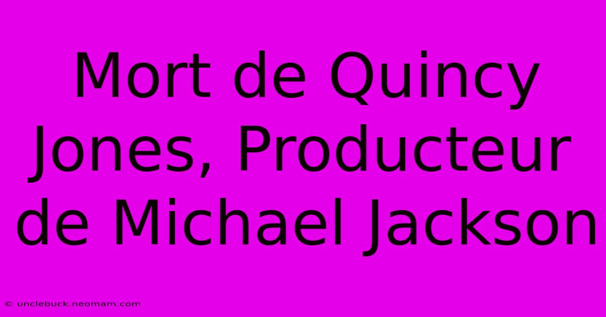 Mort De Quincy Jones, Producteur De Michael Jackson