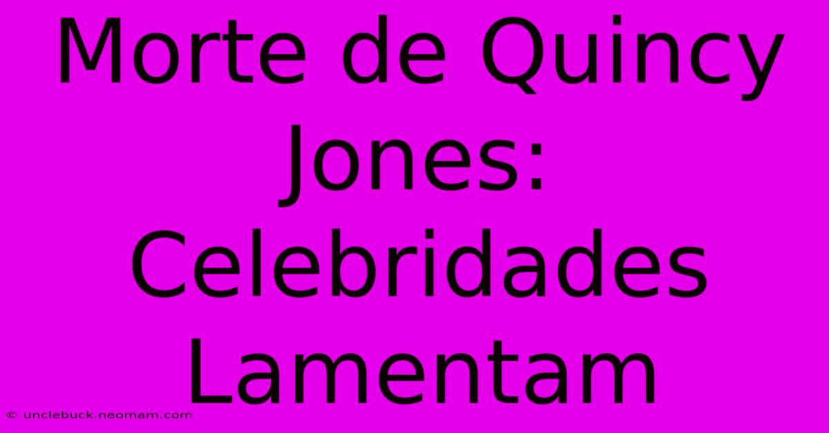 Morte De Quincy Jones: Celebridades Lamentam