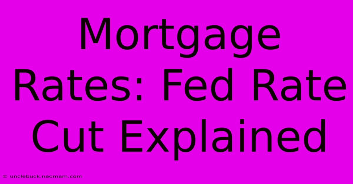 Mortgage Rates: Fed Rate Cut Explained