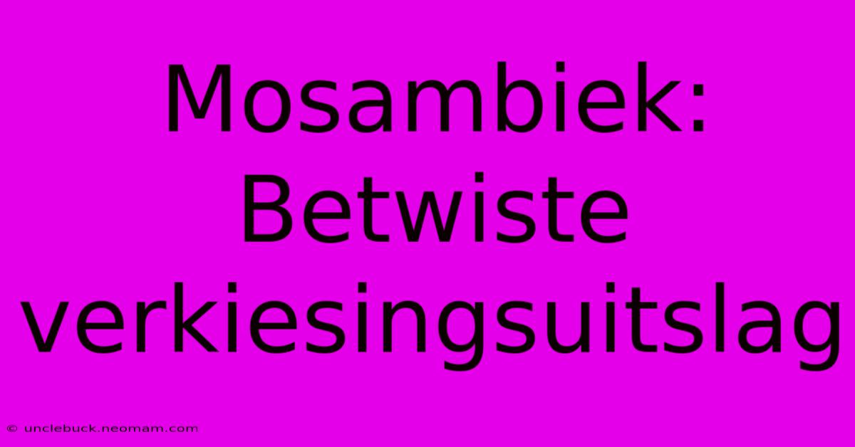 Mosambiek: Betwiste Verkiesingsuitslag