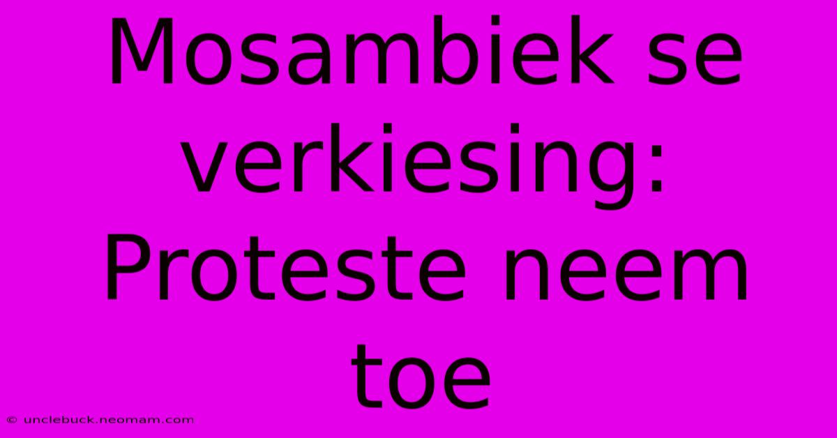 Mosambiek Se Verkiesing: Proteste Neem Toe