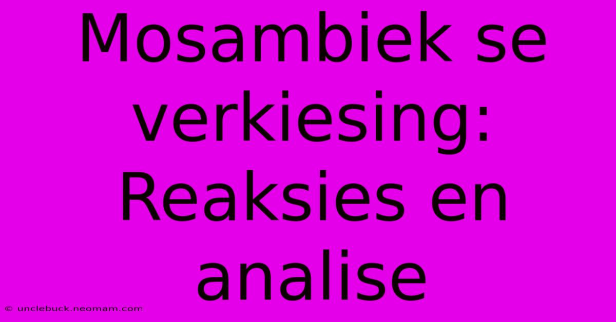 Mosambiek Se Verkiesing: Reaksies En Analise