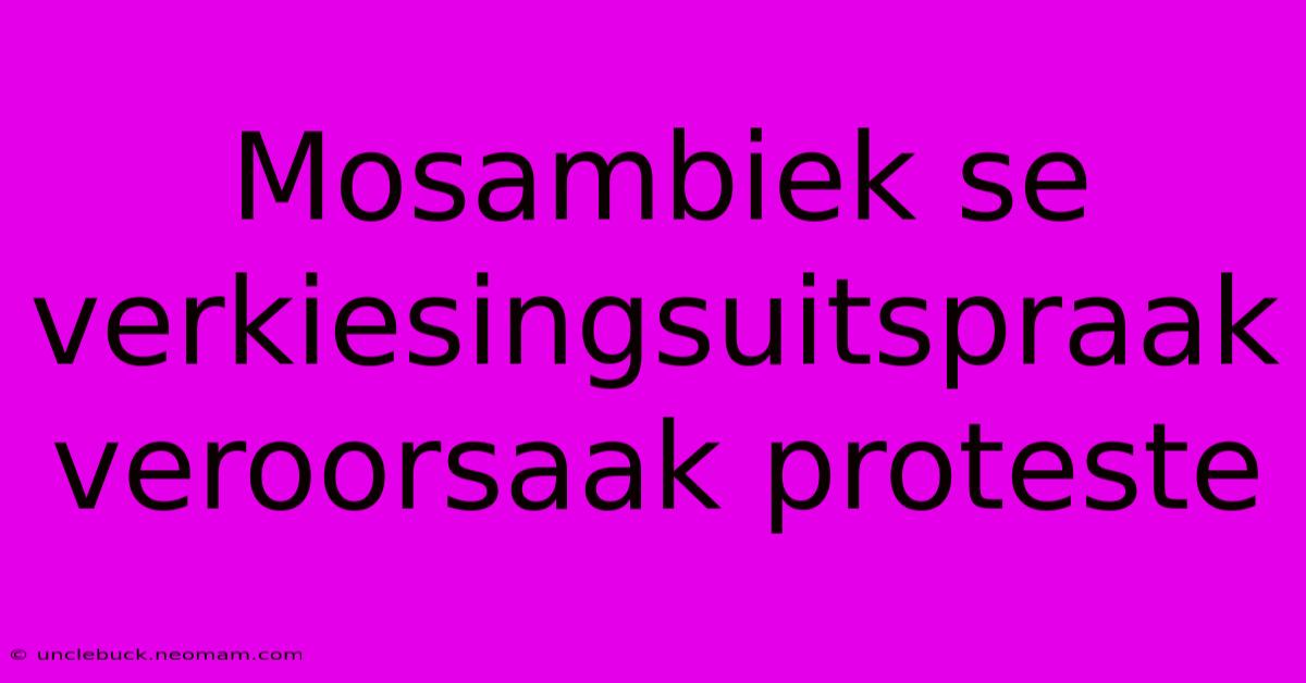 Mosambiek Se Verkiesingsuitspraak Veroorsaak Proteste