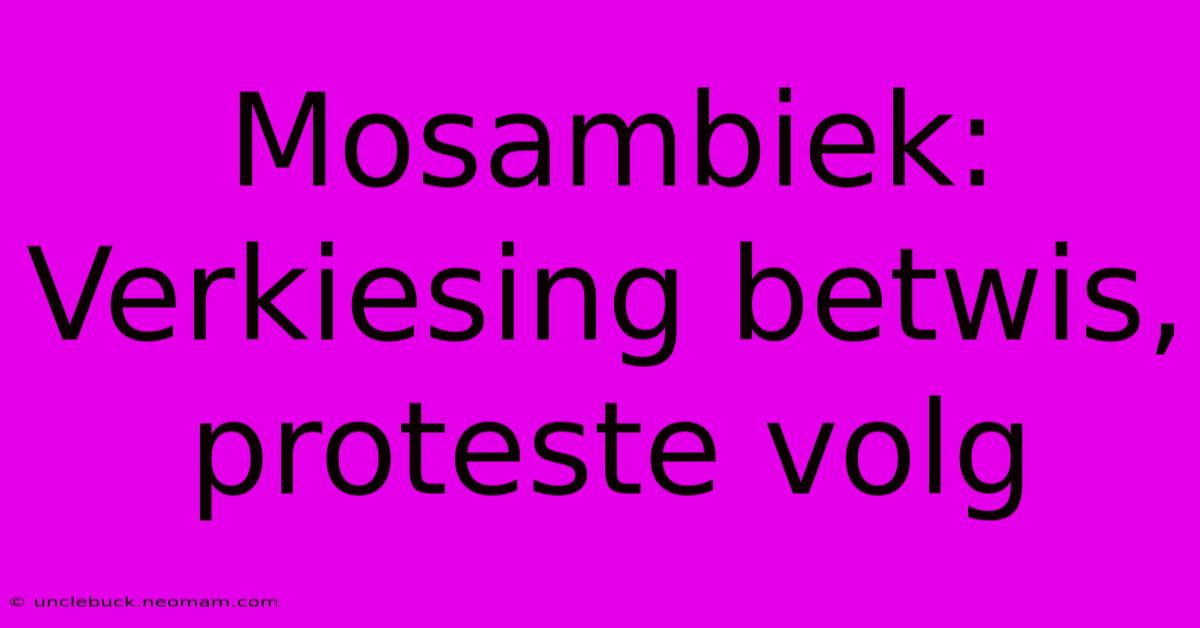 Mosambiek: Verkiesing Betwis, Proteste Volg