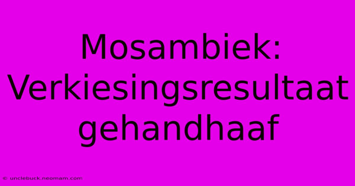 Mosambiek: Verkiesingsresultaat Gehandhaaf