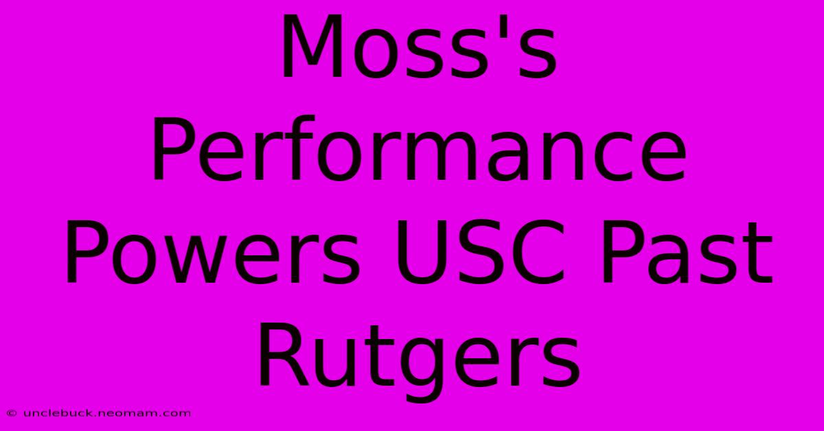 Moss's Performance Powers USC Past Rutgers 