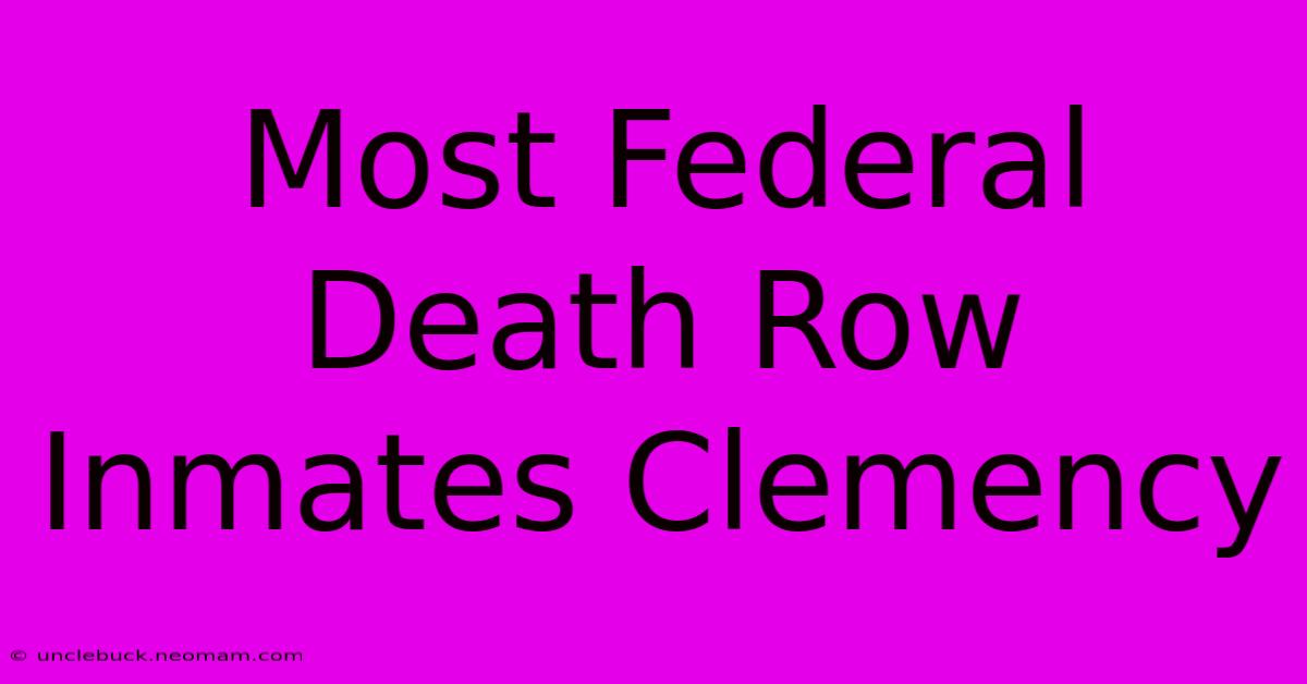 Most Federal Death Row Inmates Clemency