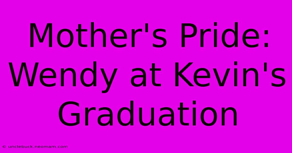 Mother's Pride: Wendy At Kevin's Graduation