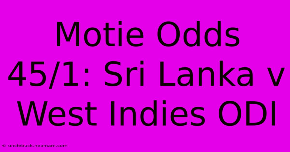 Motie Odds 45/1: Sri Lanka V West Indies ODI