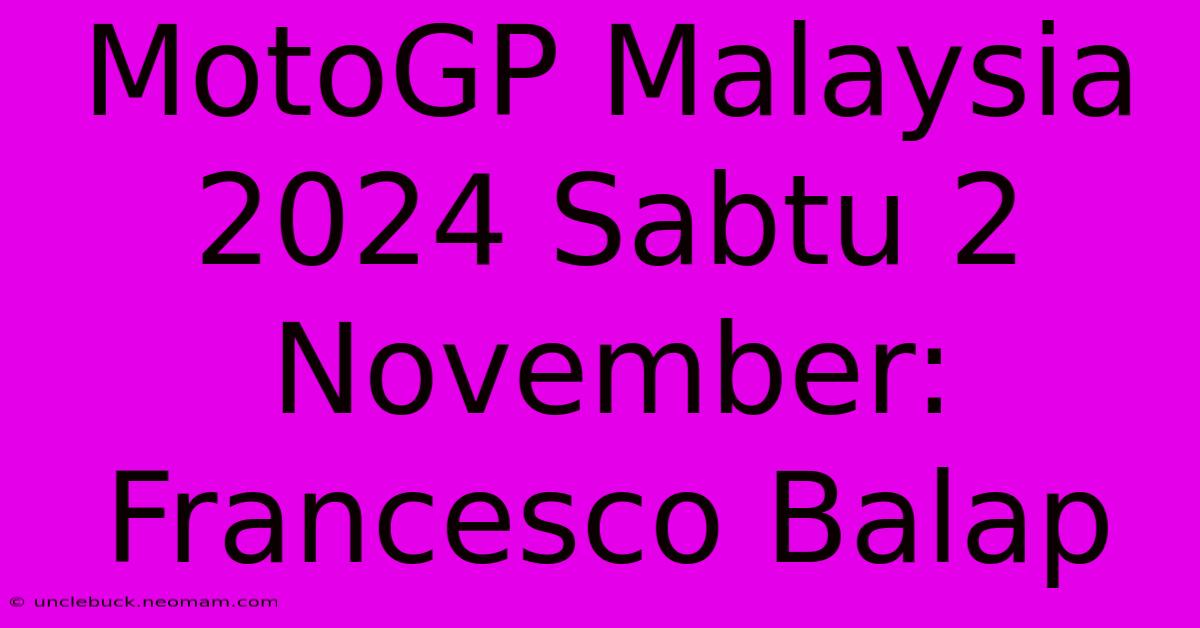 MotoGP Malaysia 2024 Sabtu 2 November: Francesco Balap  