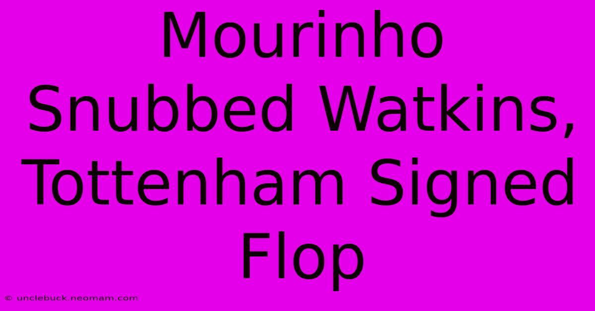 Mourinho Snubbed Watkins, Tottenham Signed Flop