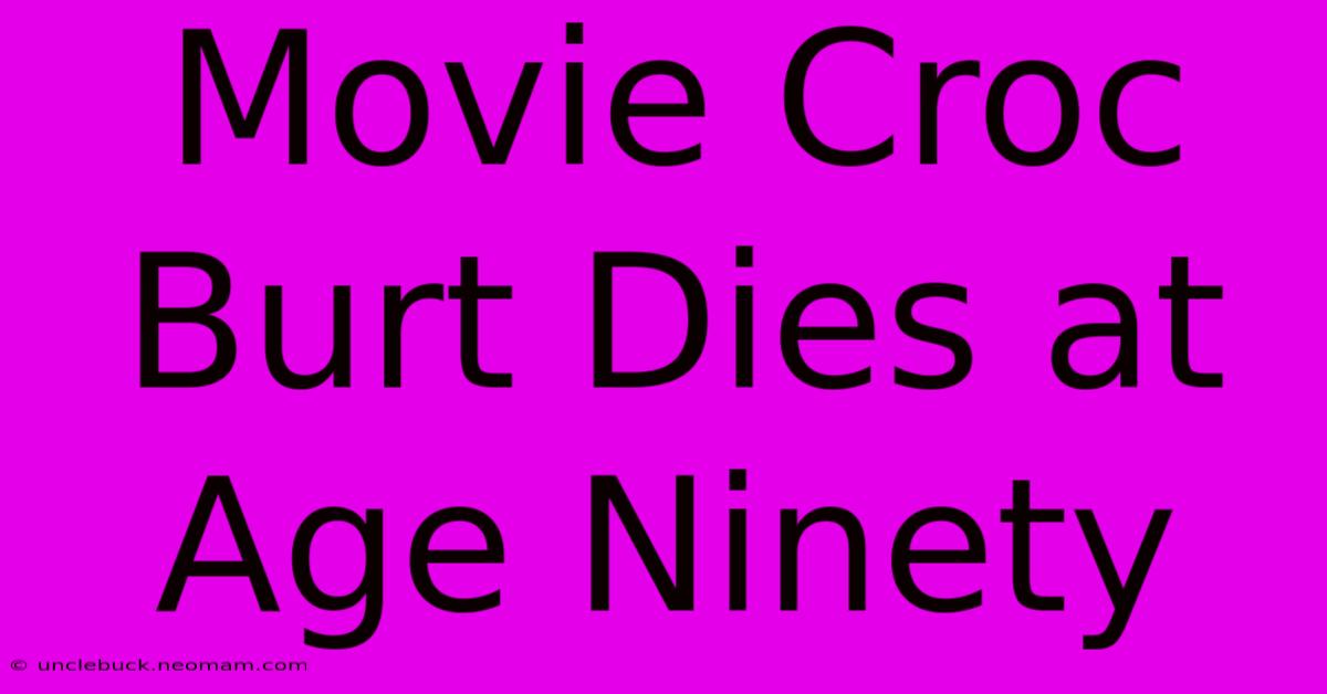 Movie Croc Burt Dies At Age Ninety