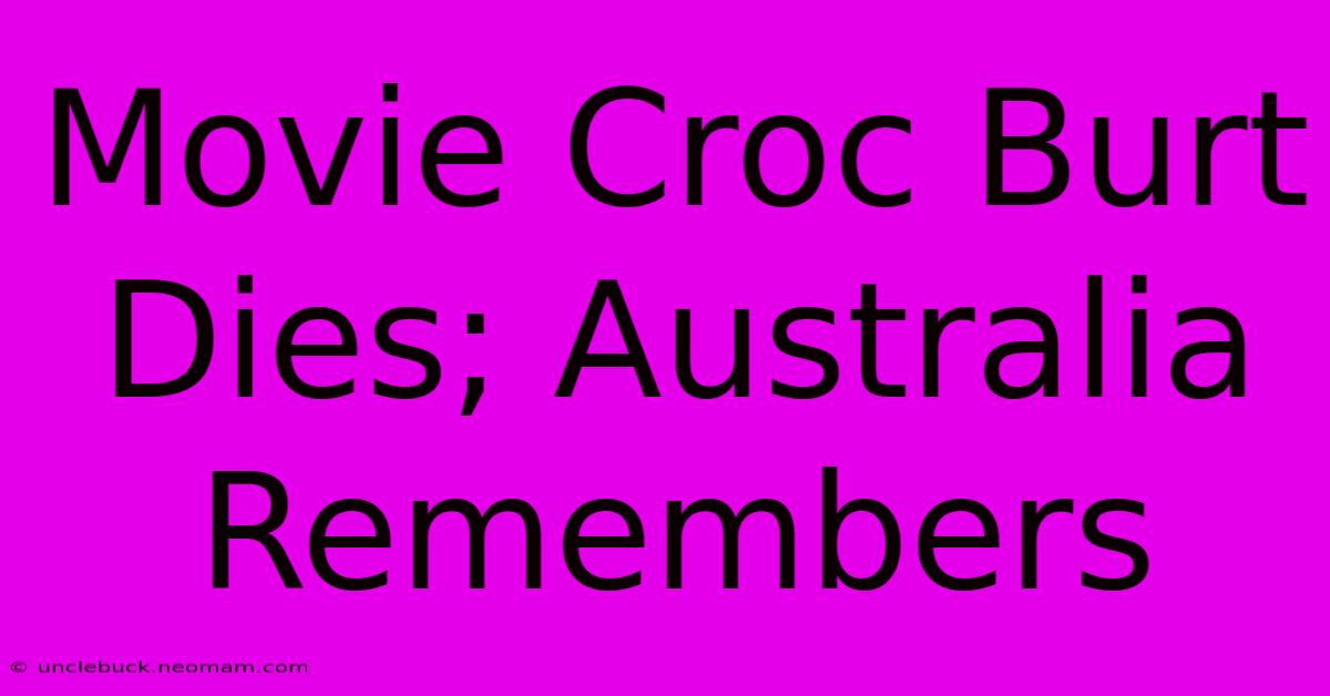 Movie Croc Burt Dies; Australia Remembers