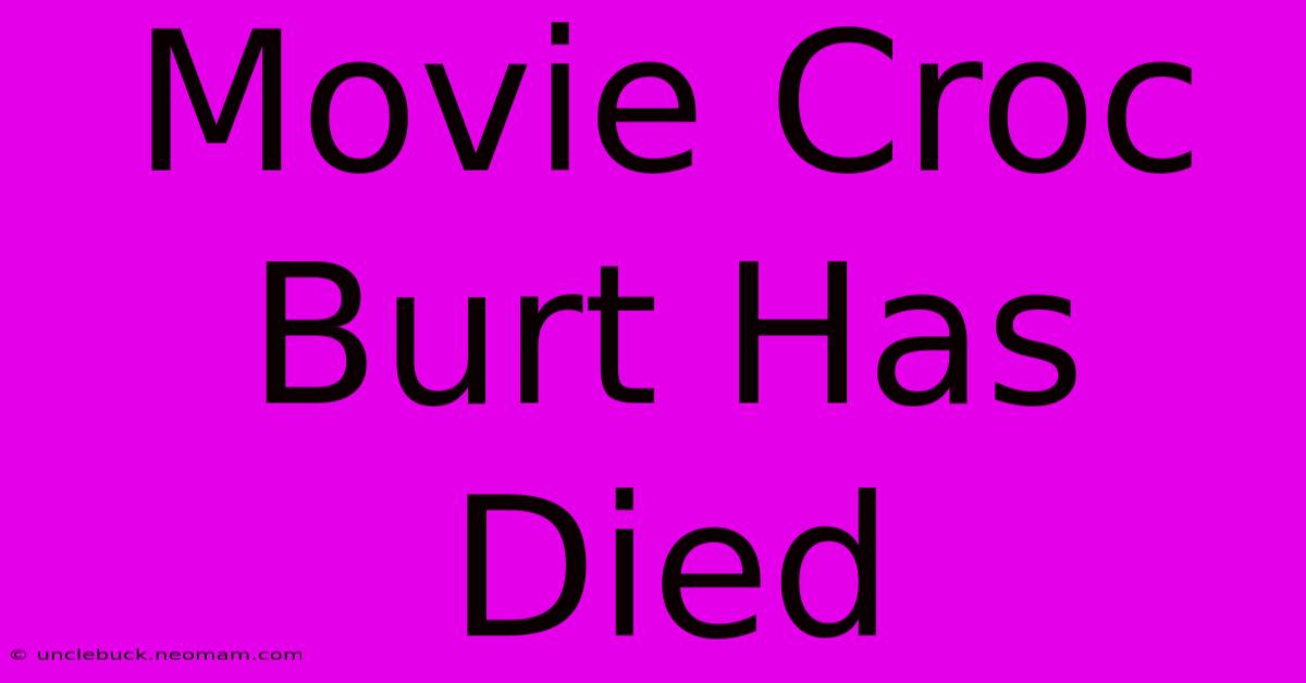 Movie Croc Burt Has Died