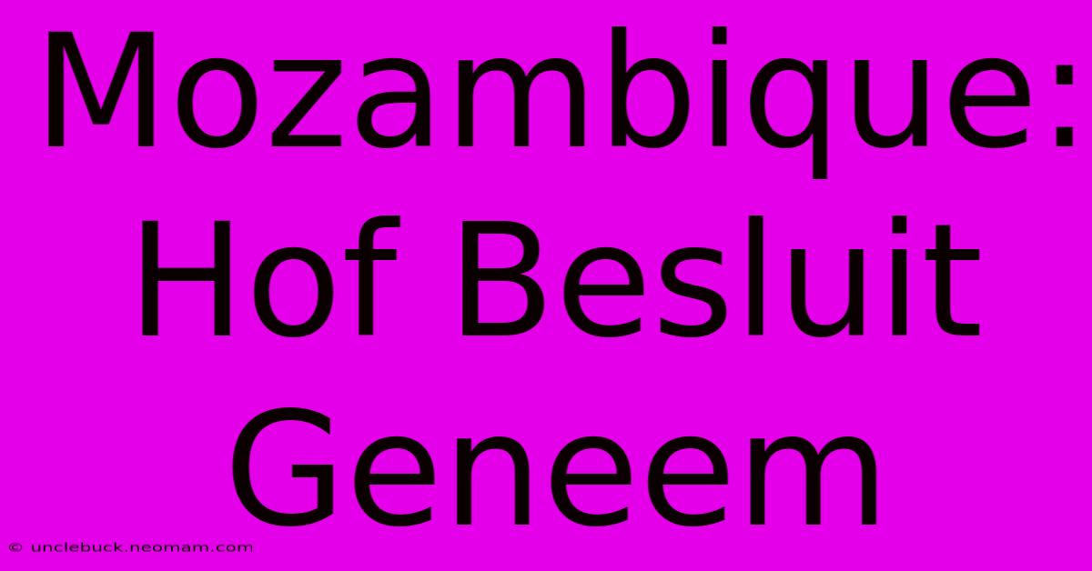 Mozambique: Hof Besluit Geneem