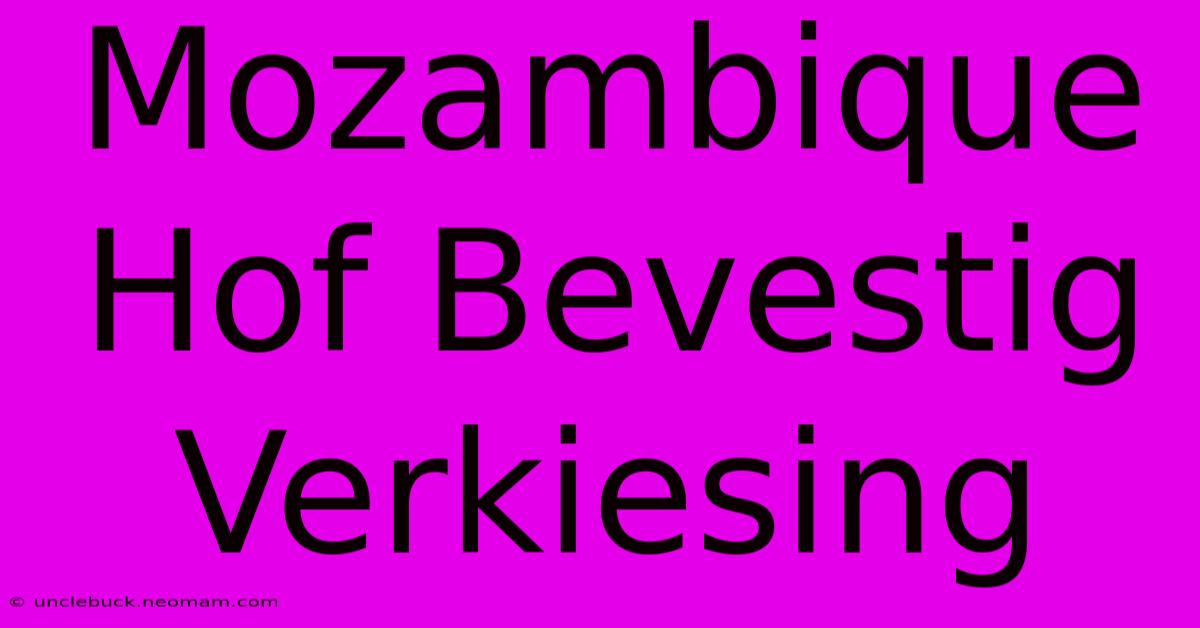 Mozambique Hof Bevestig Verkiesing