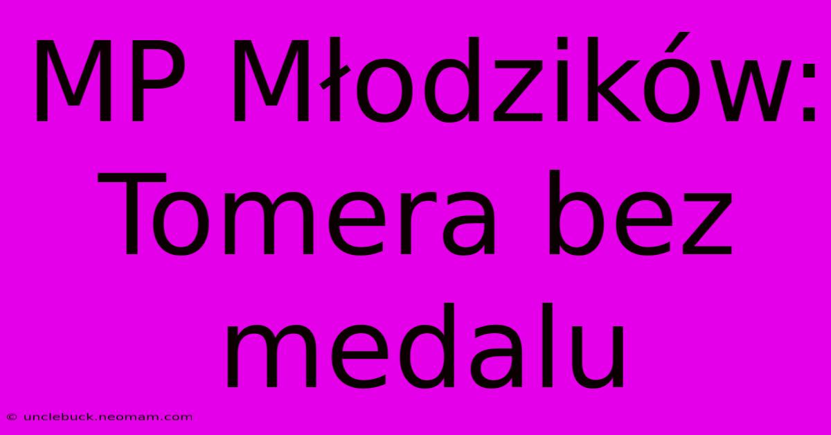 MP Młodzików: Tomera Bez Medalu