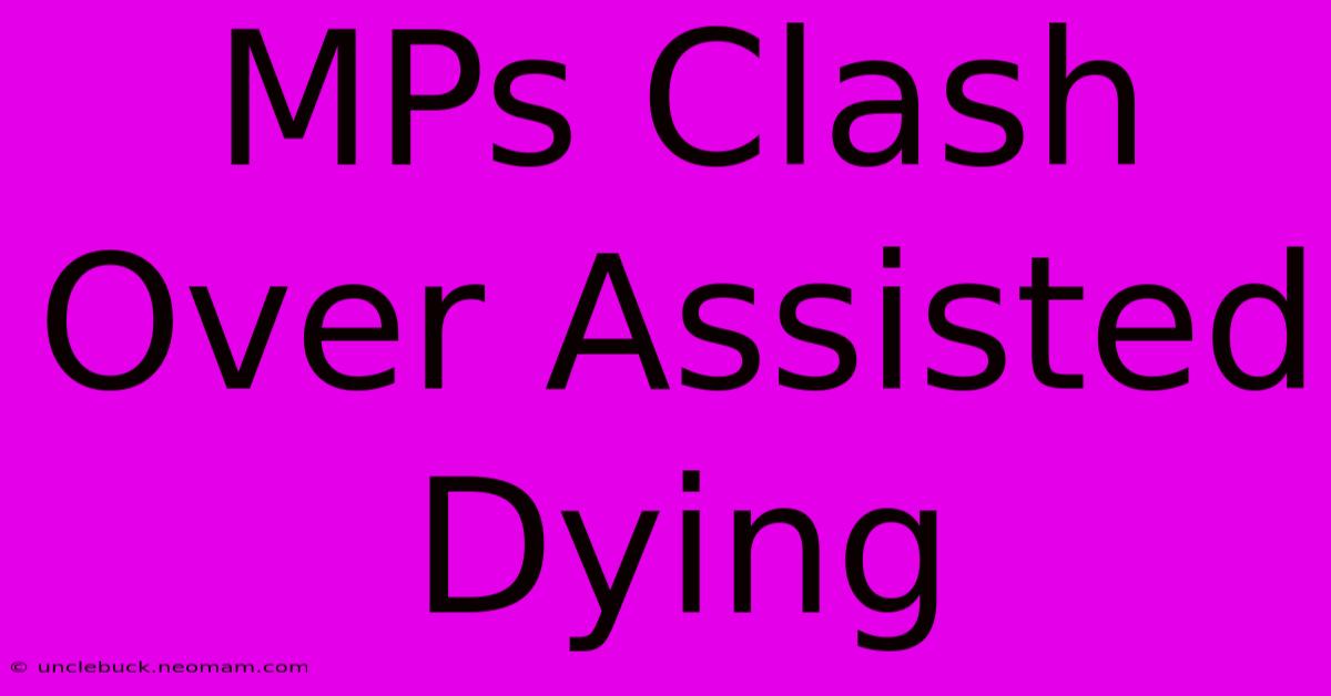 MPs Clash Over Assisted Dying