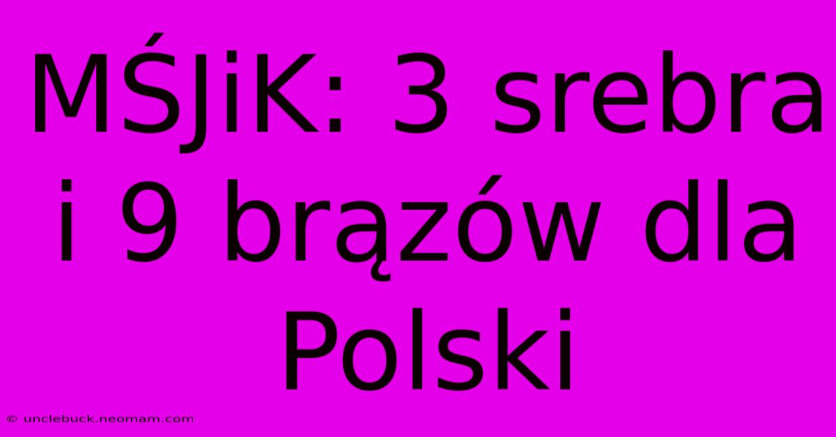 MŚJiK: 3 Srebra I 9 Brązów Dla Polski