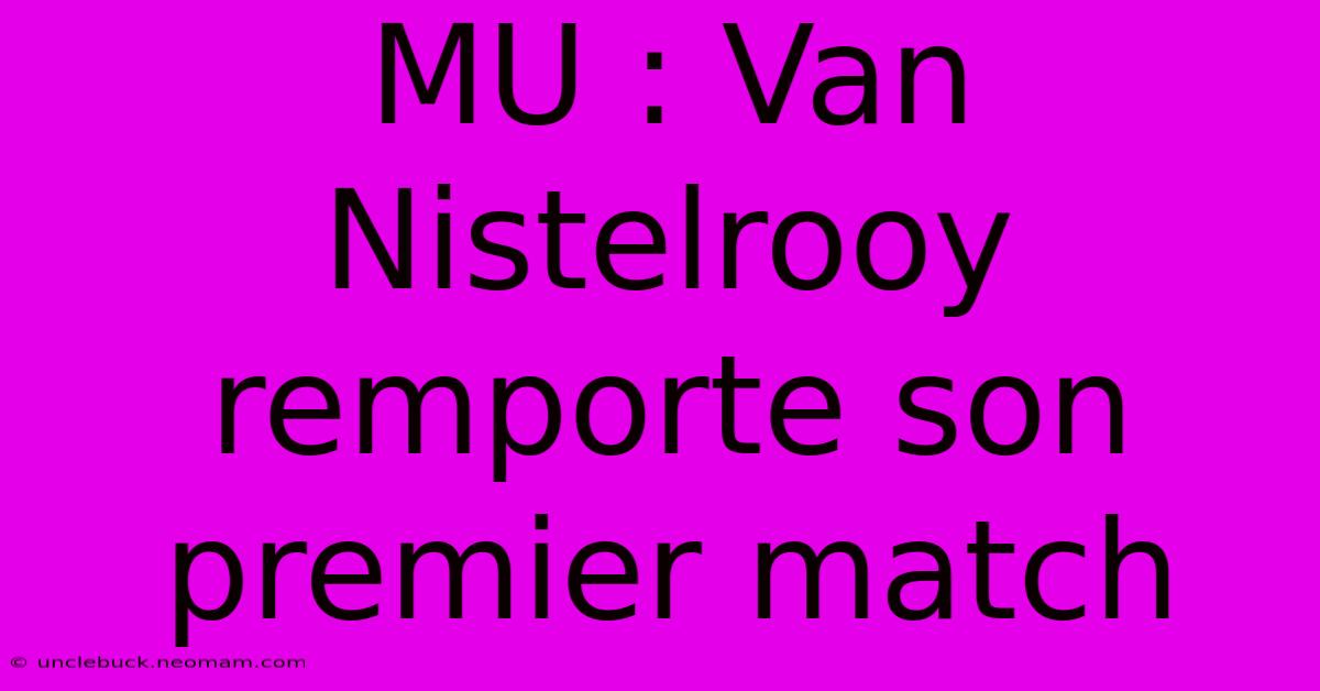 MU : Van Nistelrooy Remporte Son Premier Match