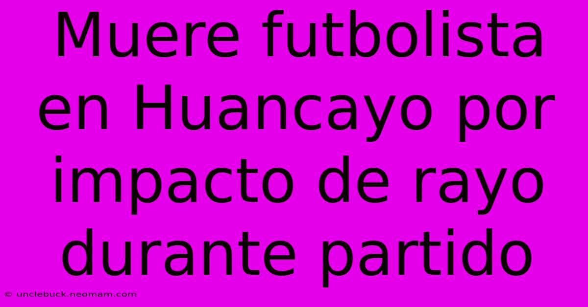 Muere Futbolista En Huancayo Por Impacto De Rayo Durante Partido