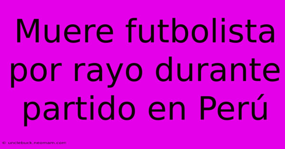 Muere Futbolista Por Rayo Durante Partido En Perú