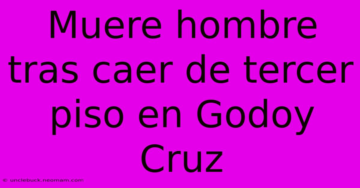 Muere Hombre Tras Caer De Tercer Piso En Godoy Cruz