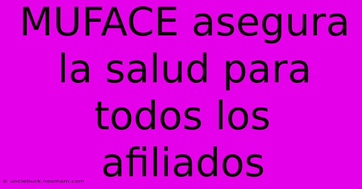 MUFACE Asegura La Salud Para Todos Los Afiliados