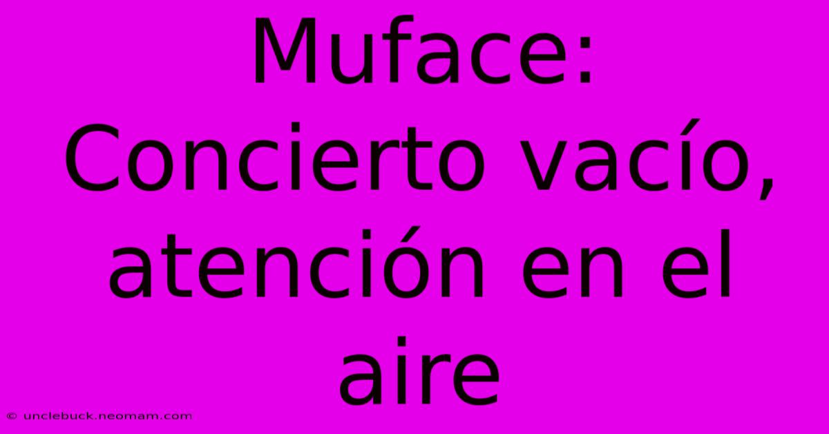 Muface: Concierto Vacío, Atención En El Aire