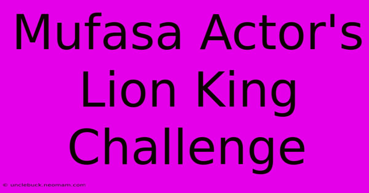 Mufasa Actor's Lion King Challenge