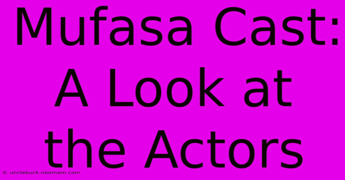 Mufasa Cast:  A Look At The Actors