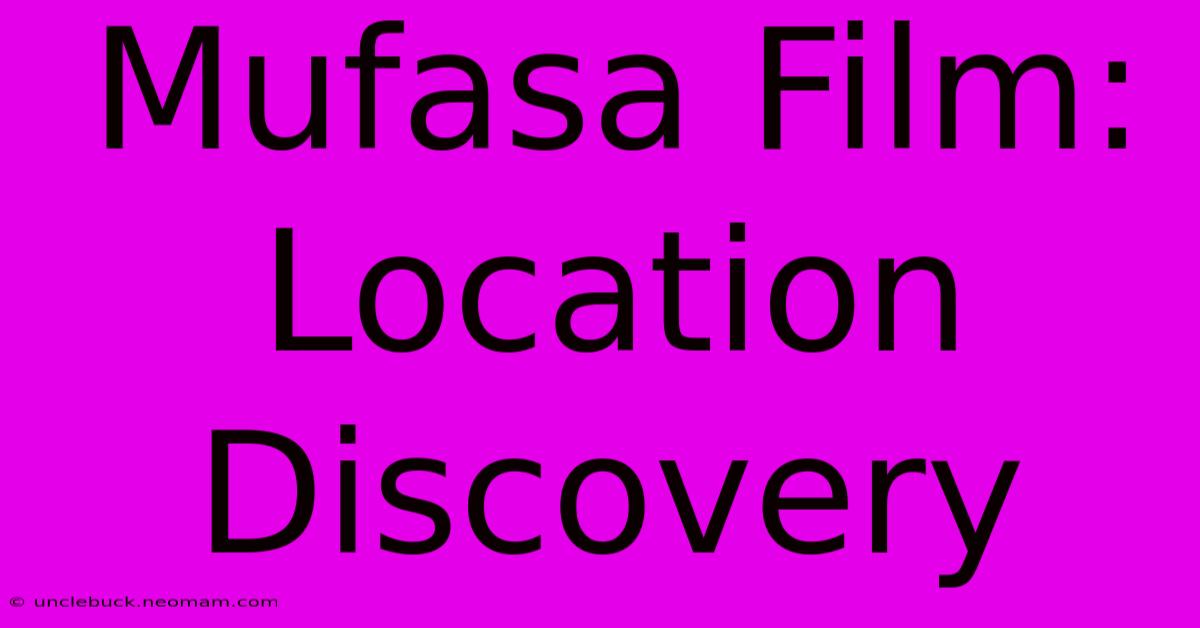 Mufasa Film: Location Discovery