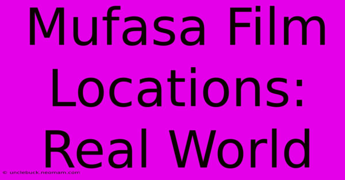 Mufasa Film Locations: Real World