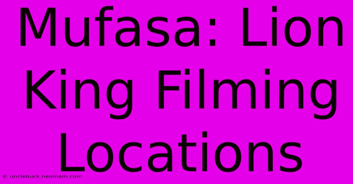 Mufasa: Lion King Filming Locations