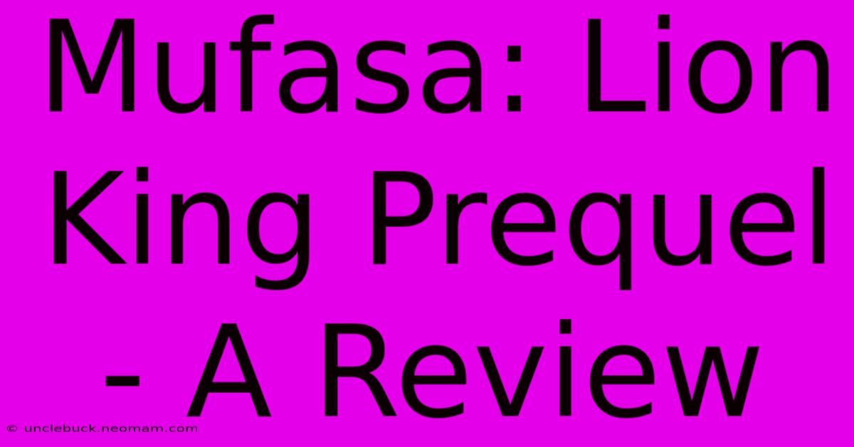 Mufasa: Lion King Prequel - A Review