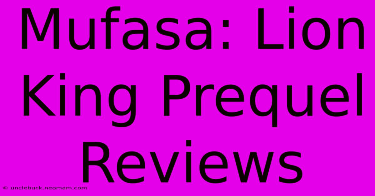 Mufasa: Lion King Prequel Reviews