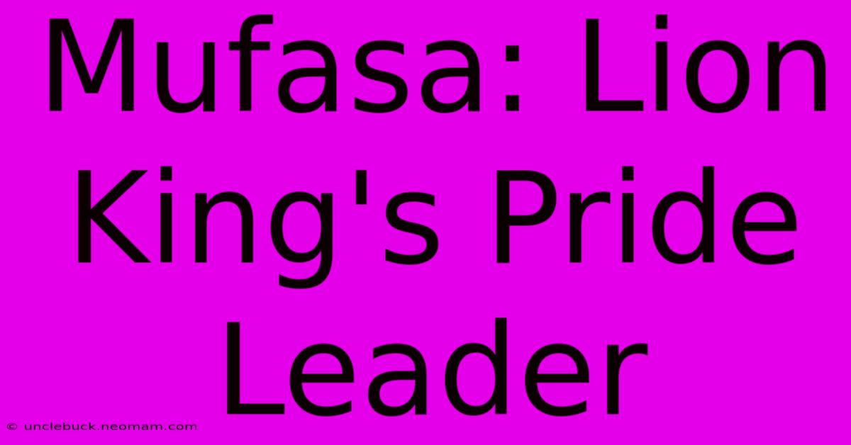 Mufasa: Lion King's Pride Leader