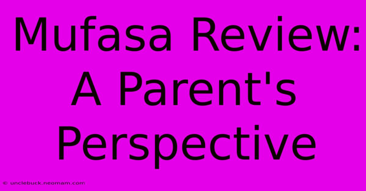 Mufasa Review:  A Parent's Perspective