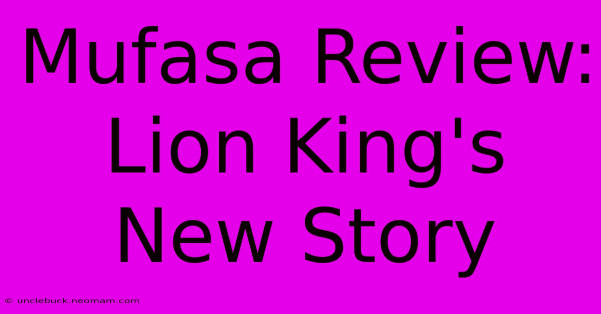 Mufasa Review: Lion King's New Story