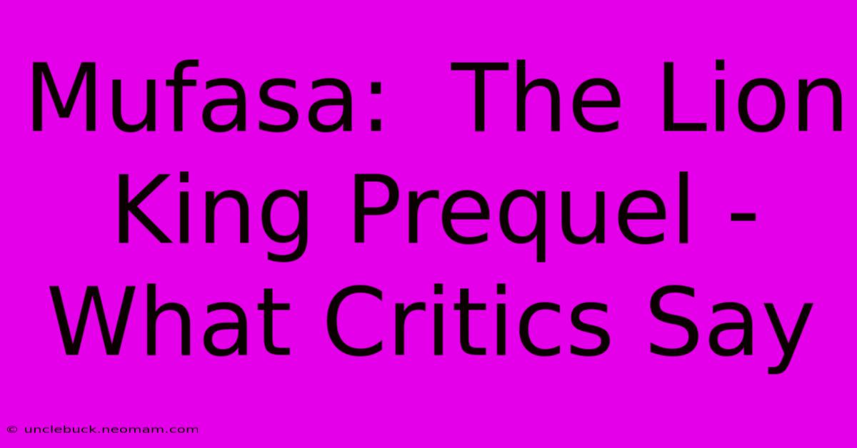 Mufasa:  The Lion King Prequel - What Critics Say