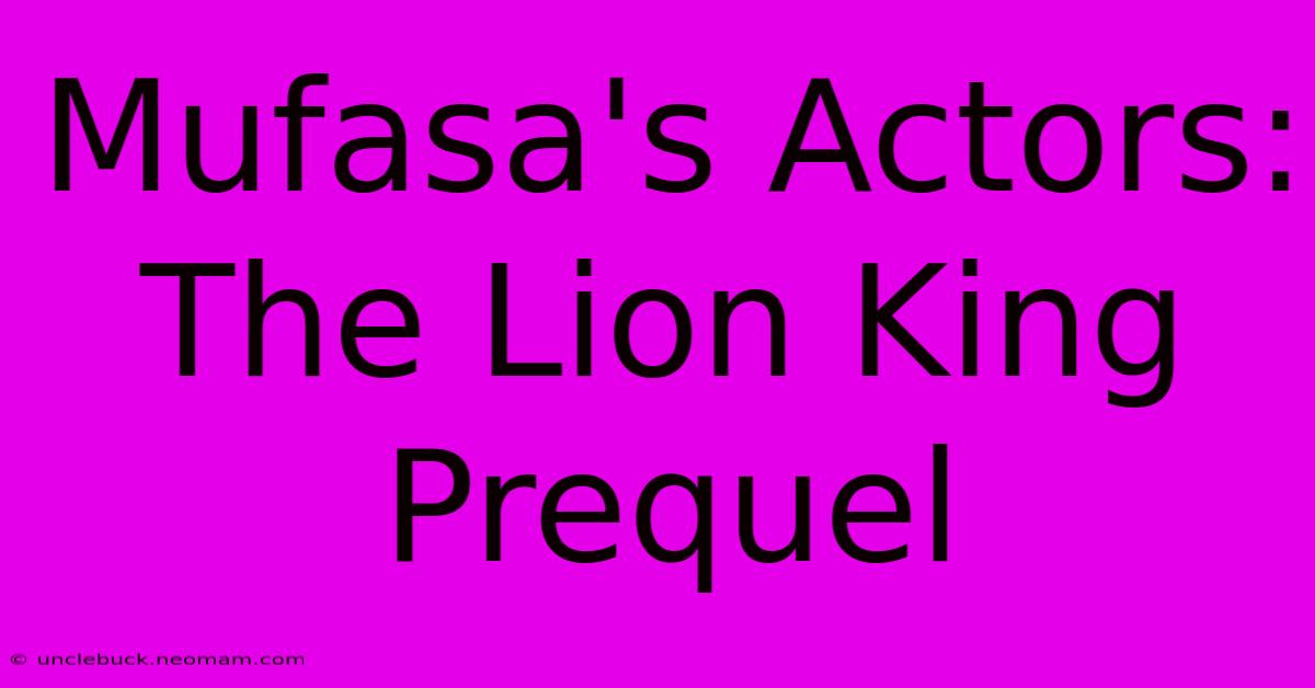 Mufasa's Actors:  The Lion King Prequel