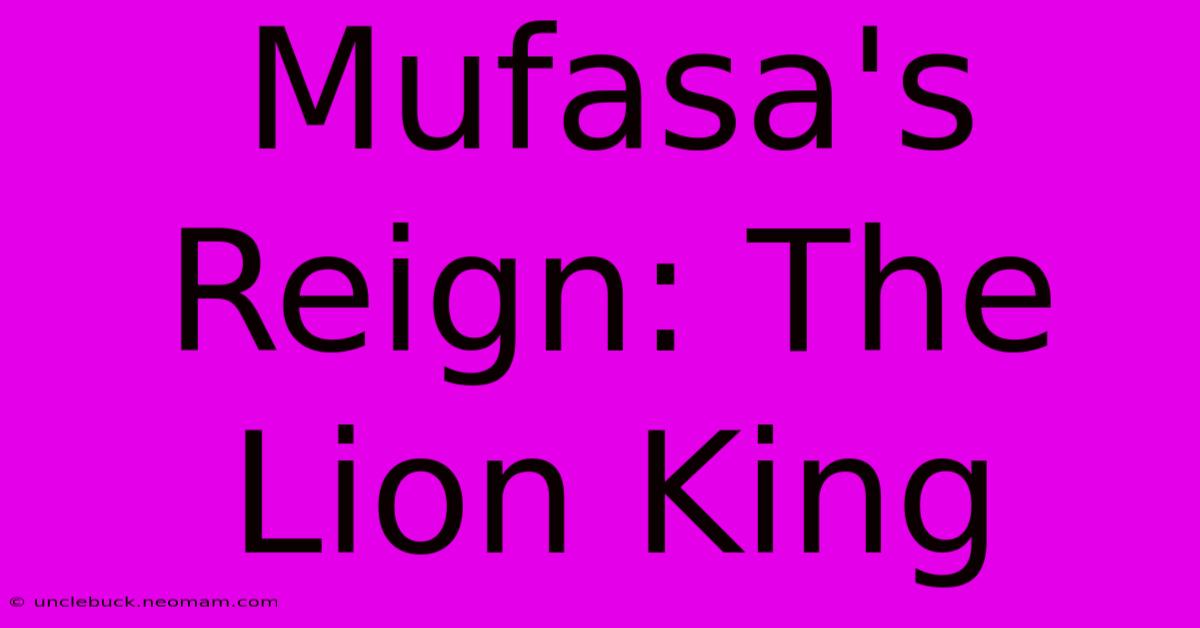 Mufasa's Reign: The Lion King