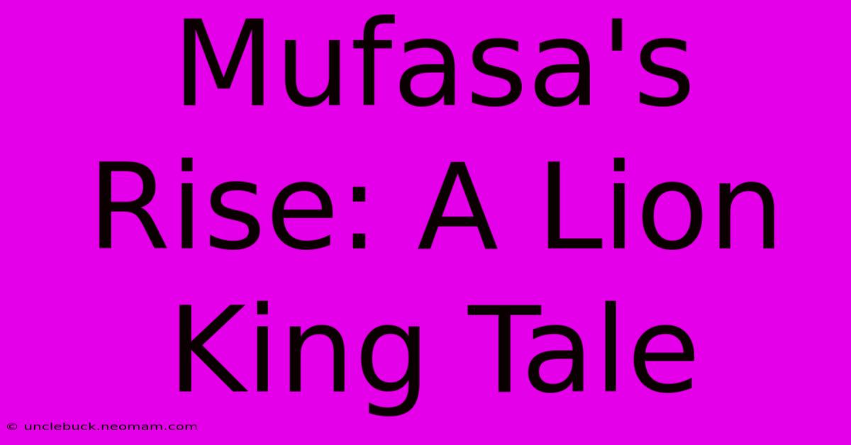 Mufasa's Rise: A Lion King Tale