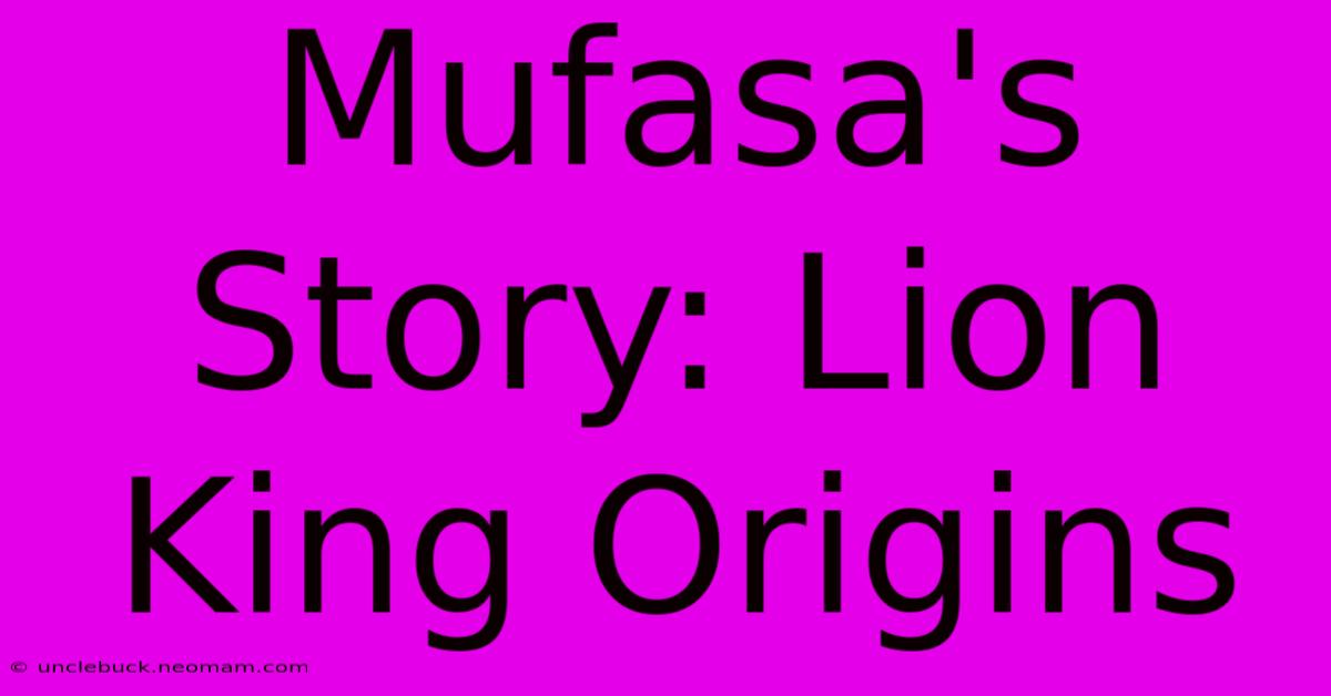 Mufasa's Story: Lion King Origins