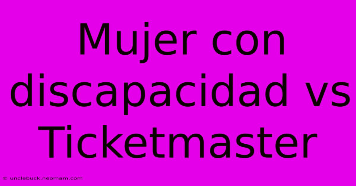 Mujer Con Discapacidad Vs Ticketmaster