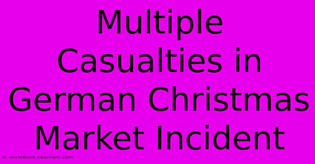 Multiple Casualties In German Christmas Market Incident