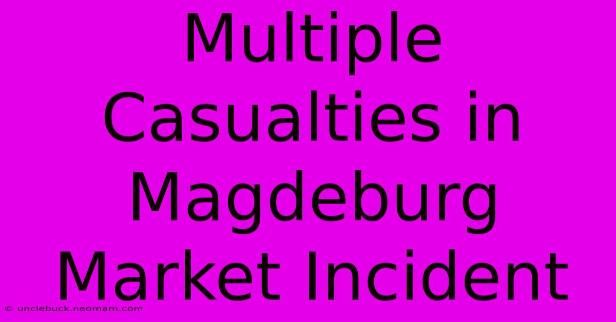 Multiple Casualties In Magdeburg Market Incident