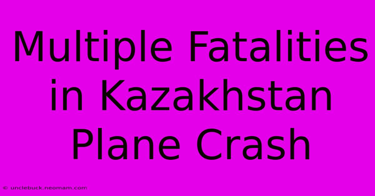 Multiple Fatalities In Kazakhstan Plane Crash